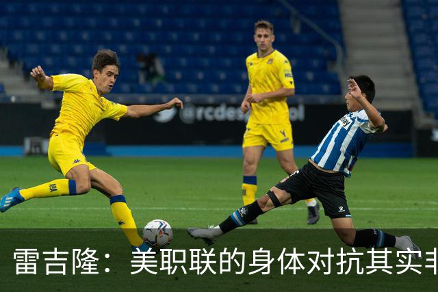 雷吉隆：美职联的身体对抗其实非常强 库库雷利亚配得上去皇马